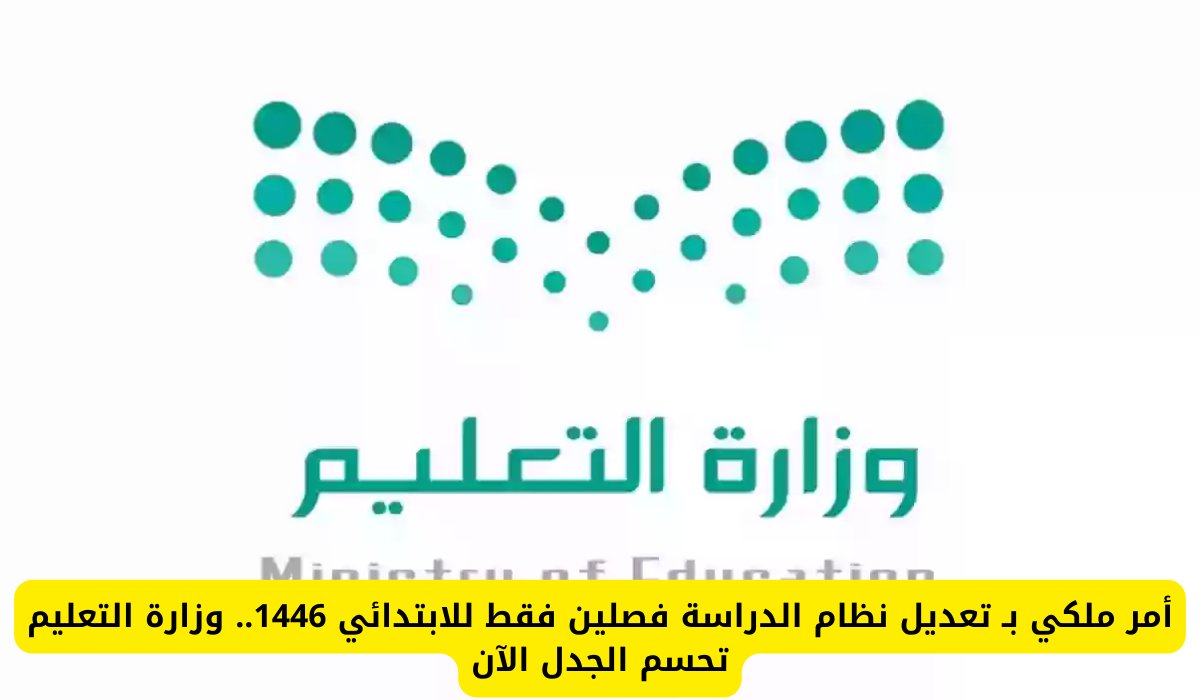 رسمياً وعاجل .. أمر ملكي بـ تعديل نظام الدراسة فصلين فقط للابتدائي 1446.. وزارة التعليم تحسم الجدل الآن في السعودية  – لاين نيوز