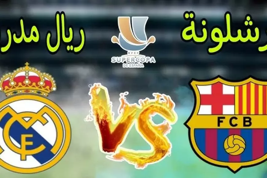 مباشر الأن.. تشكيلات الفِرَق ريال مدريد – نادي برشلونة اليوم ببطولة كأس السوبر الاسباني 2025