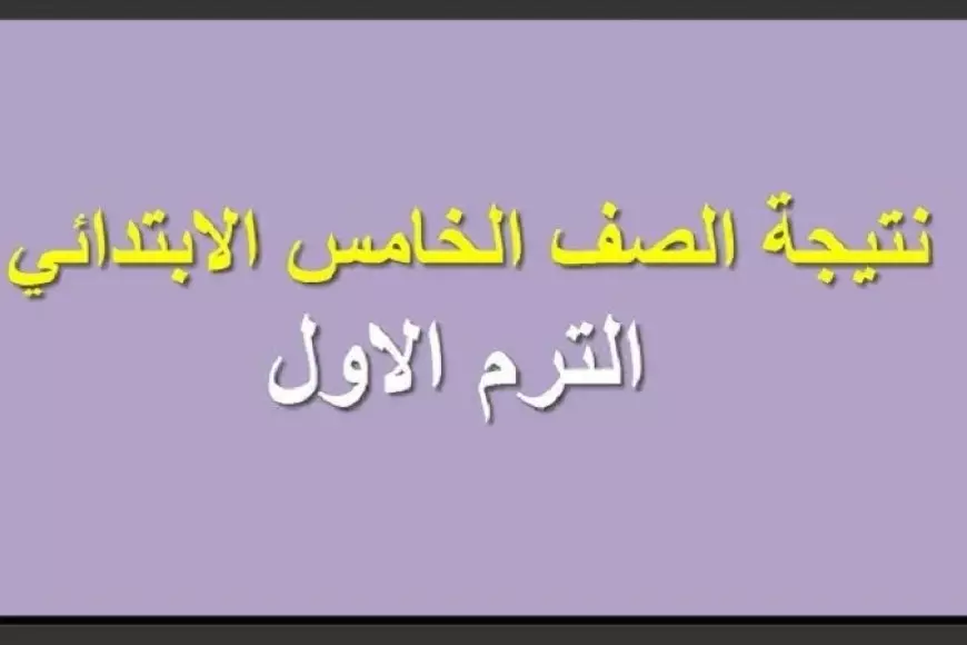 أكتب رقم جلوسك.. نتيجة الصف الخامس الابتدائي برقم الجلوس الترم الاول بجميع المحافظات 2025 عبر eduserv.cairo.gov