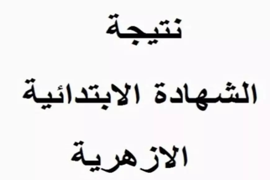 خطوات الحصول على نتيجة الشهادة الابتدائية الأزهرية 2025 من خلال بوابة الأزهر الإلكترونية